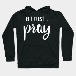 BUT FIRST PRAY Hoodie